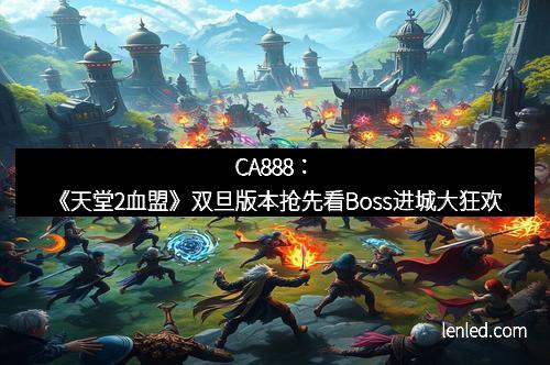 CA888：《天堂2血盟》双旦版本抢先看Boss进城大狂欢